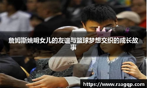詹姆斯姚明女儿的友谊与篮球梦想交织的成长故事
