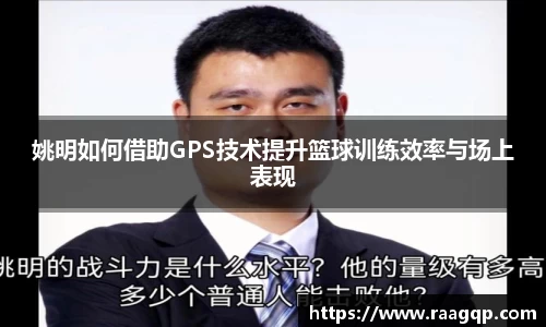 姚明如何借助GPS技术提升篮球训练效率与场上表现