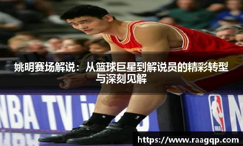 姚明赛场解说：从篮球巨星到解说员的精彩转型与深刻见解